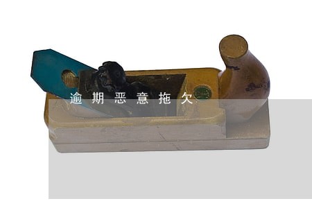 逾期恶意拖欠 逾期恶意拖欠