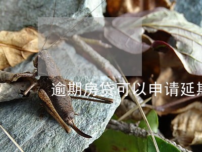逾期房贷可以申请延期吗 逾期房贷可以申请延期吗