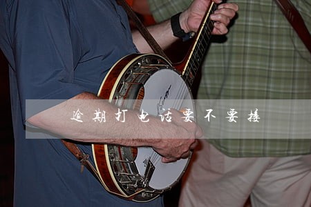 逾期打电话要不要接 逾期打电话要不要接