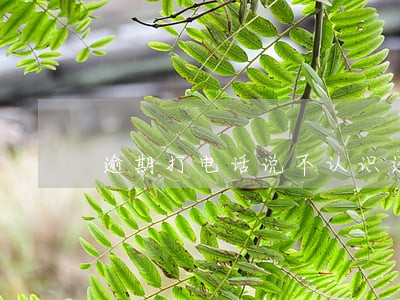 逾期打电话说不认识还会打吗 逾期打电话说不认识还会打吗