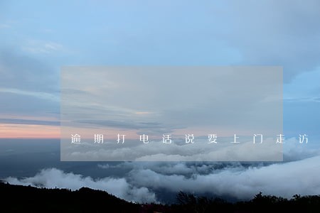 逾期打电话说要上门走访怎么应对 逾期打电话说要上门走访怎么应对