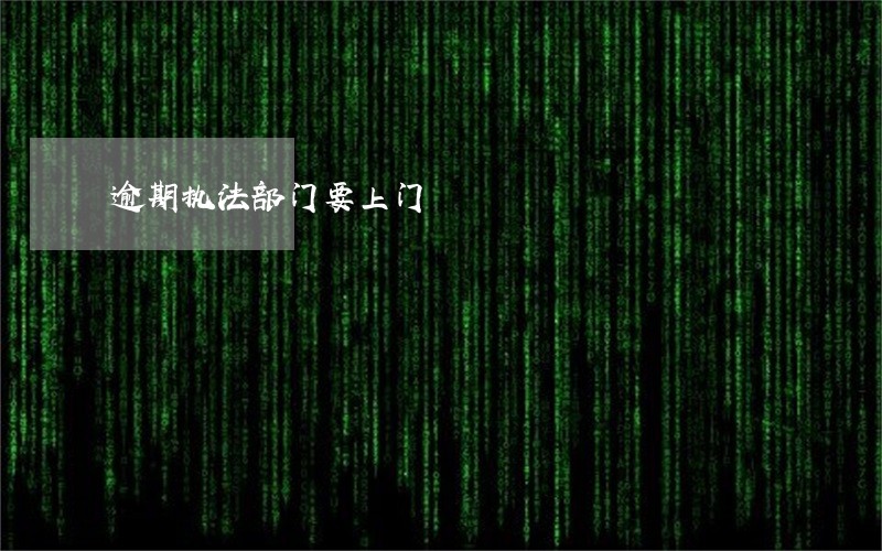 逾期执法部门要上门