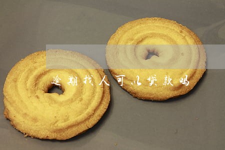 逾期找人可以贷款吗 逾期找人可以贷款吗