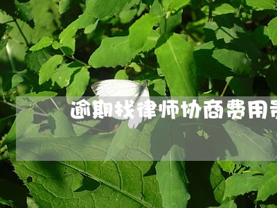 逾期找律师协商费用贵吗 逾期找律师协商费用贵吗