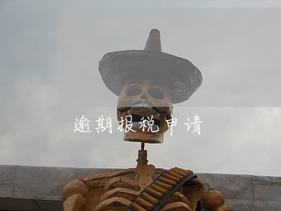 逾期报税申请 逾期报税申请
