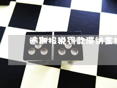 逾期报税罚款滞纳金报销 逾期报税罚款滞纳金报销