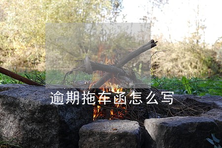 逾期拖车函怎么写 逾期拖车函怎么写