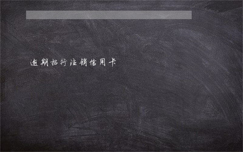 逾期招行注销信用卡 逾期招行注销信用卡