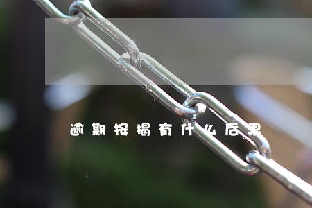 逾期按揭有什么后果 逾期按揭有什么后果