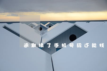 逾期换了手机号码还能找到吗 逾期换了手机号码还能找到吗
