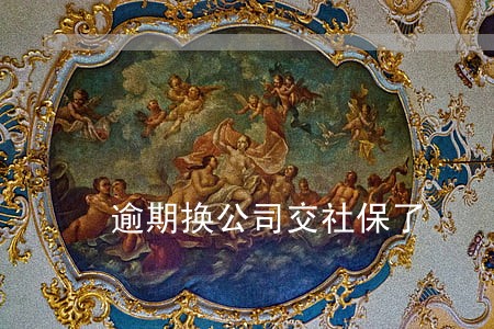 逾期换公司交社保了 逾期换公司交社保了