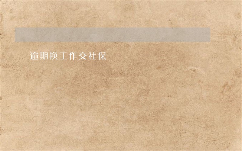 逾期换工作交社保 逾期换工作交社保