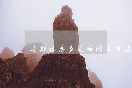 逾期接房多长时间具有法律效益 逾期接房多长时间具有法律效益