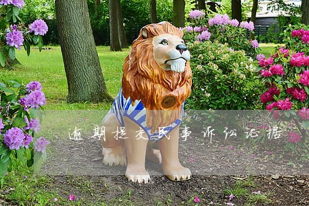 逾期提交民事诉讼证据 逾期提交民事诉讼证据