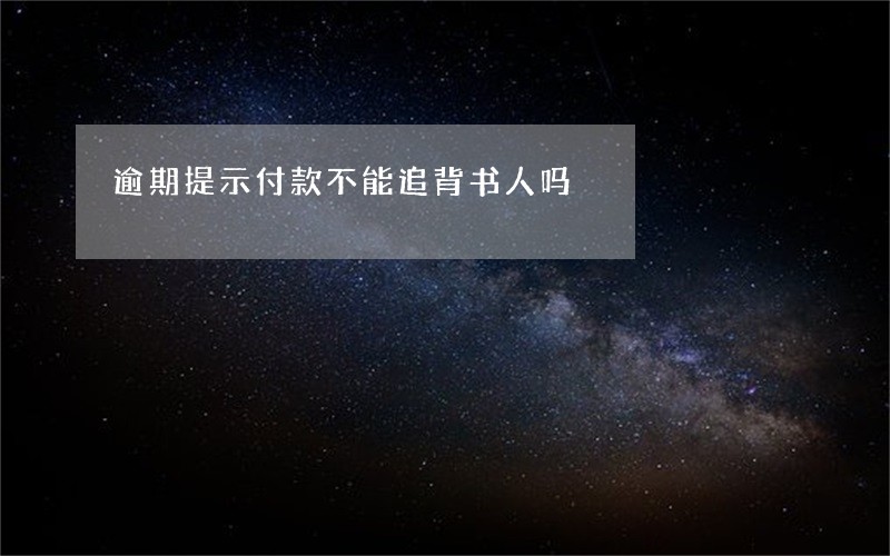 逾期提示付款不能追背书人吗 逾期提示付款不能追背书人吗