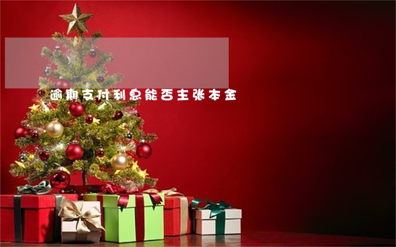 逾期支付利息能否主张本金 逾期支付利息能否主张本金