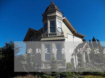 逾期支付委托经营收益达10日 逾期支付委托经营收益达10日