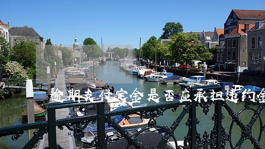 逾期支付定金是否应承担违约金 逾期支付定金是否应承担违约金