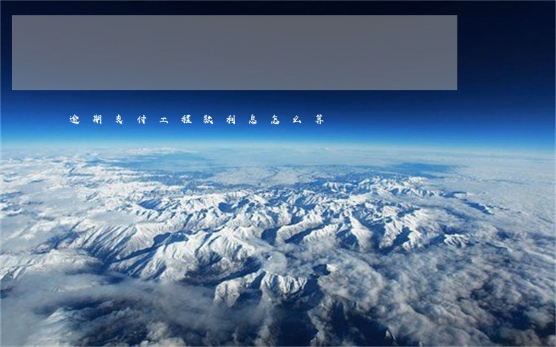 逾期支付工程款利息怎么算 逾期支付工程款利息怎么算