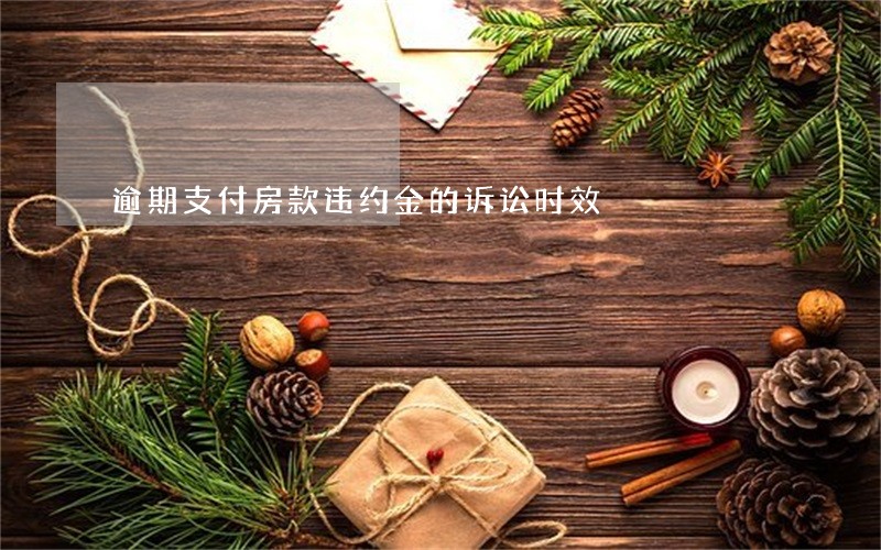 逾期支付房款违约金的诉讼时效 逾期支付房款违约金的诉讼时效
