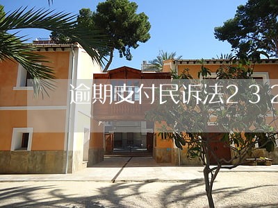 逾期支付民诉法232条解释 逾期支付民诉法232条解释