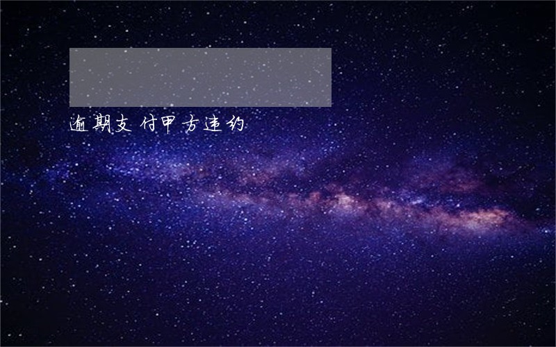 逾期支付甲方违约 逾期支付甲方违约