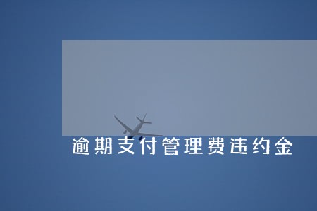 逾期支付管理费违约金 逾期支付管理费违约金