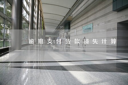 逾期支付货款损失计算 逾期支付货款损失计算