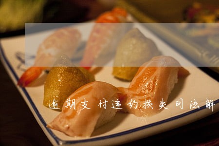 逾期支付违约损失司法解释 逾期支付违约损失司法解释