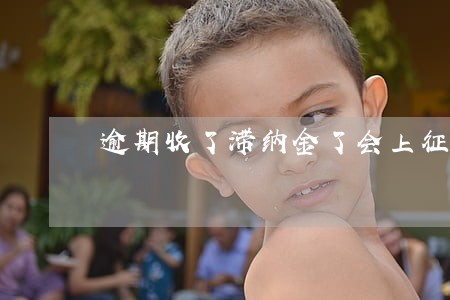 逾期收了滞纳金了会上征信吗