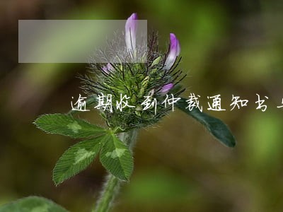 逾期收到仲裁通知书马上还款 逾期收到仲裁通知书马上还款