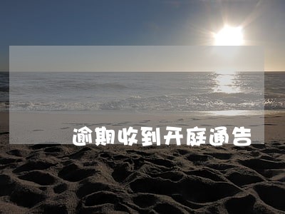 逾期收到开庭通告 逾期收到开庭通告