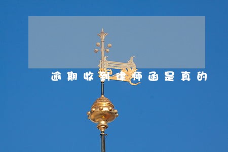 逾期收到律师函是真的 逾期收到律师函是真的