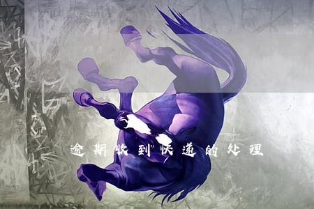逾期收到快递的处理 逾期收到快递的处理