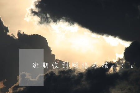 逾期收到短信冻结etc账户 逾期收到短信冻结etc账户