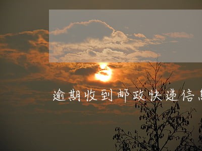 逾期收到邮政快递信息 逾期收到邮政快递信息