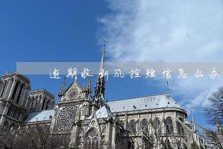 逾期收到风控短信怎么办 逾期收到风控短信怎么办