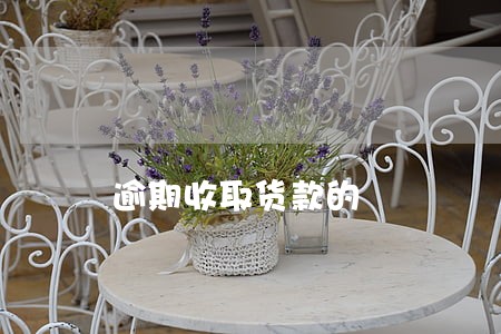 逾期收取货款的 逾期收取货款的