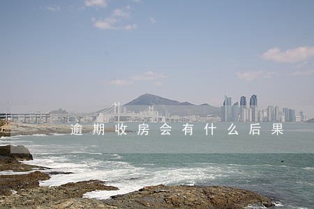 逾期收房会有什么后果 逾期收房会有什么后果