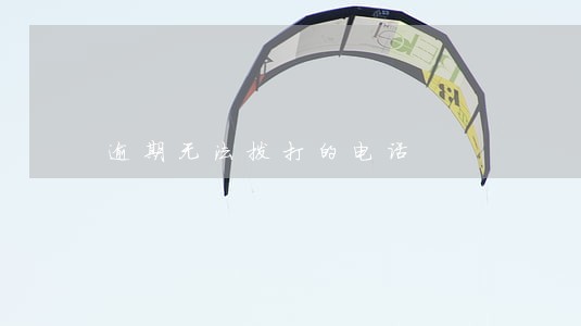 逾期无法拨打的电话 逾期无法拨打的电话