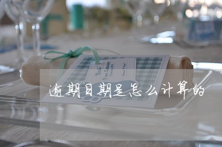 逾期日期是怎么计算的 逾期日期是怎么计算的
