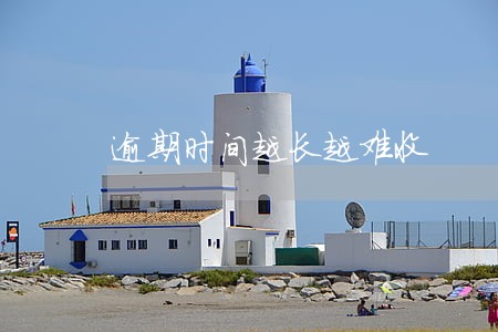 逾期时间越长越难收 逾期时间越长越难收