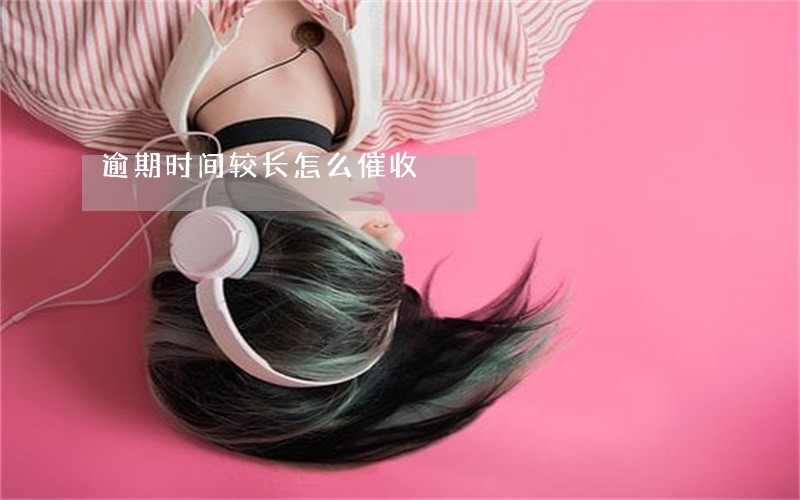 逾期时间较长怎么催收