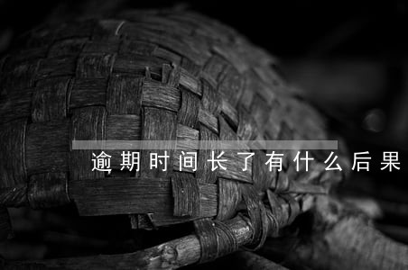逾期时间长了有什么后果 逾期时间长了有什么后果