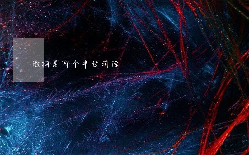 逾期是哪个单位消除 逾期是哪个单位消除