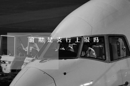 逾期是支行上报吗 逾期是支行上报吗