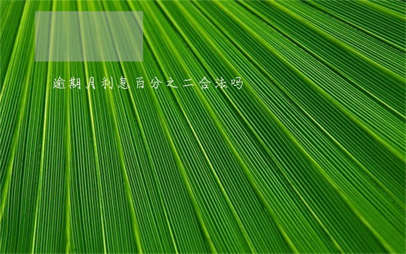 逾期月利息百分之二合法吗 逾期月利息百分之二合法吗