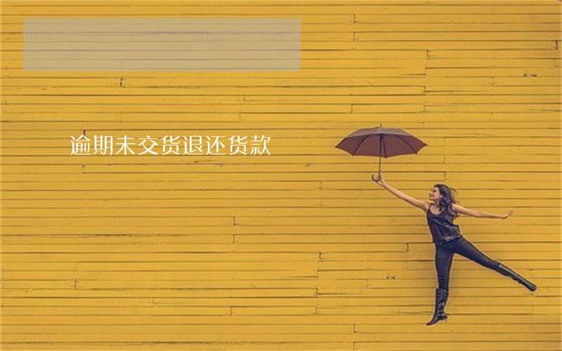 逾期未交货退还货款 逾期未交货退还货款