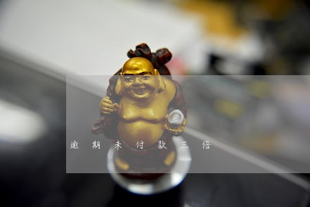 逾期未付款三倍 逾期未付款三倍