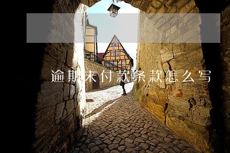 逾期未付款条款怎么写 逾期未付款条款怎么写